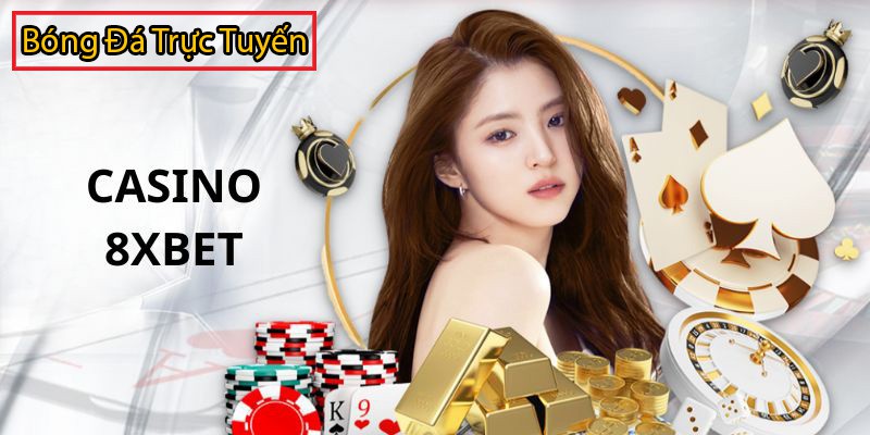 Trang đánh casino trực tuyến lâu đời tại Châu Á – 8XBET