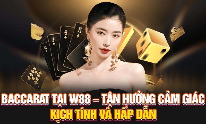 W88 - Trang chơi Baccarat uy tín với tỷ lệ trả thưởng hấp dẫn